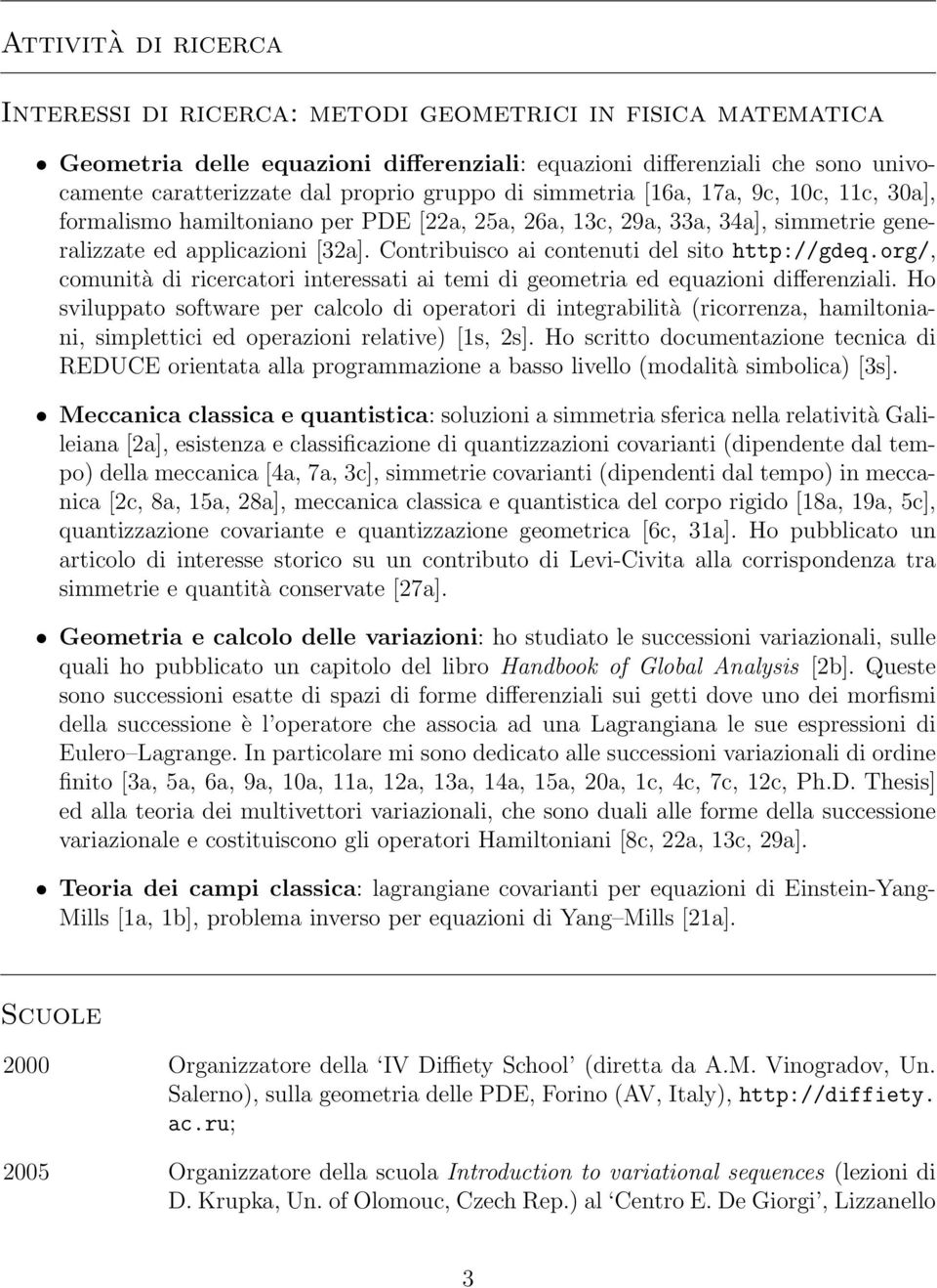 Contribuisco ai contenuti del sito http://gdeq.org/, comunità di ricercatori interessati ai temi di geometria ed equazioni differenziali.