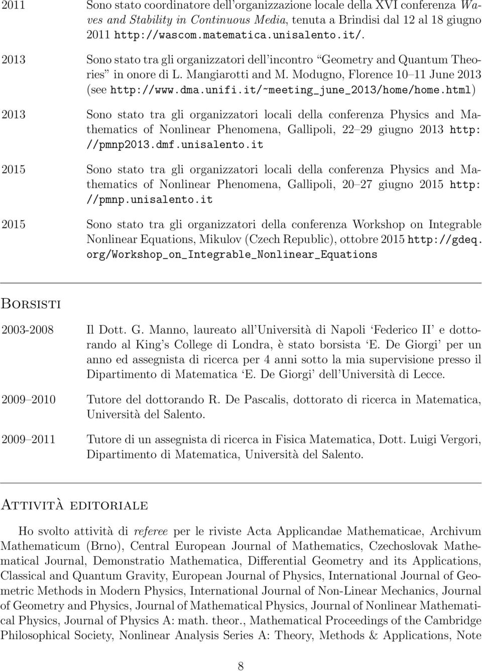 it/~meeting_june_2013/home/home.html) 2013 Sono stato tra gli organizzatori locali della conferenza Physics and Mathematics of Nonlinear Phenomena, Gallipoli, 22 29 giugno 2013 http: //pmnp2013.dmf.