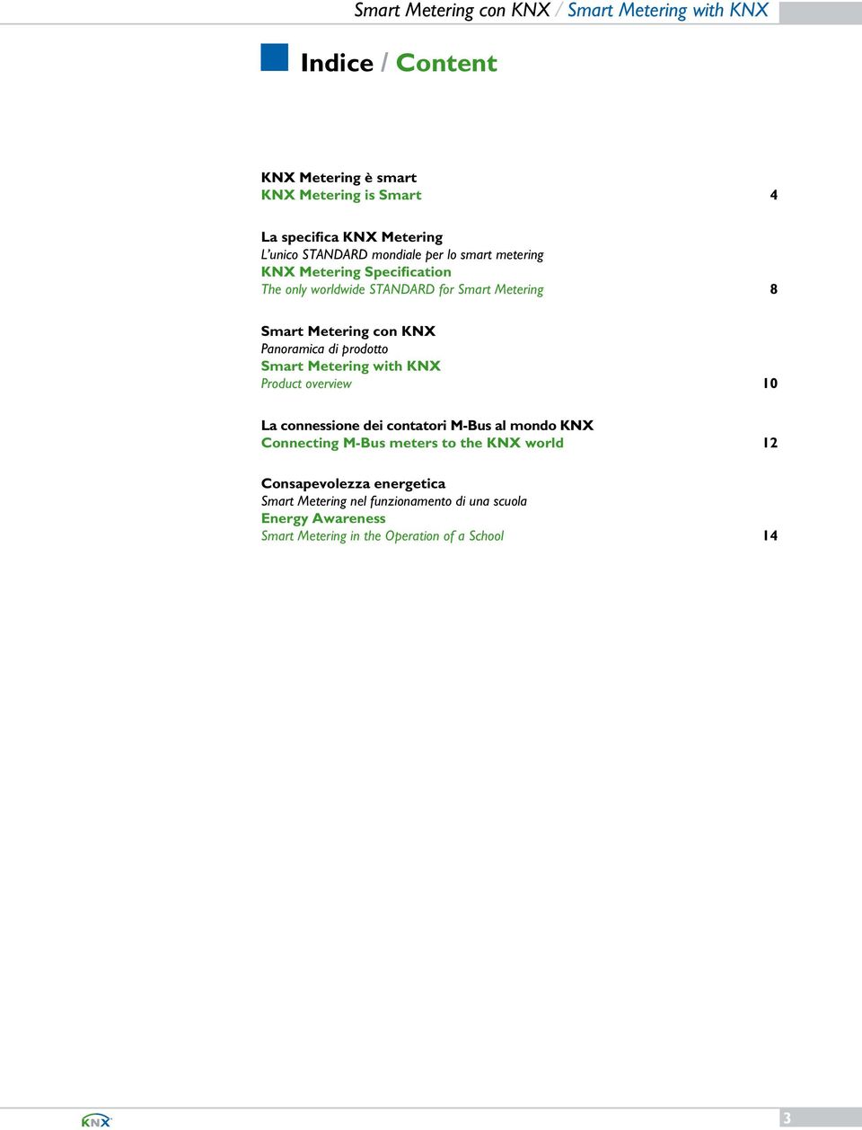 Smart Metering with KNX Product overview 10 La connessione dei contatori M-Bus al mondo KNX Connecting M-Bus meters to the KNX world