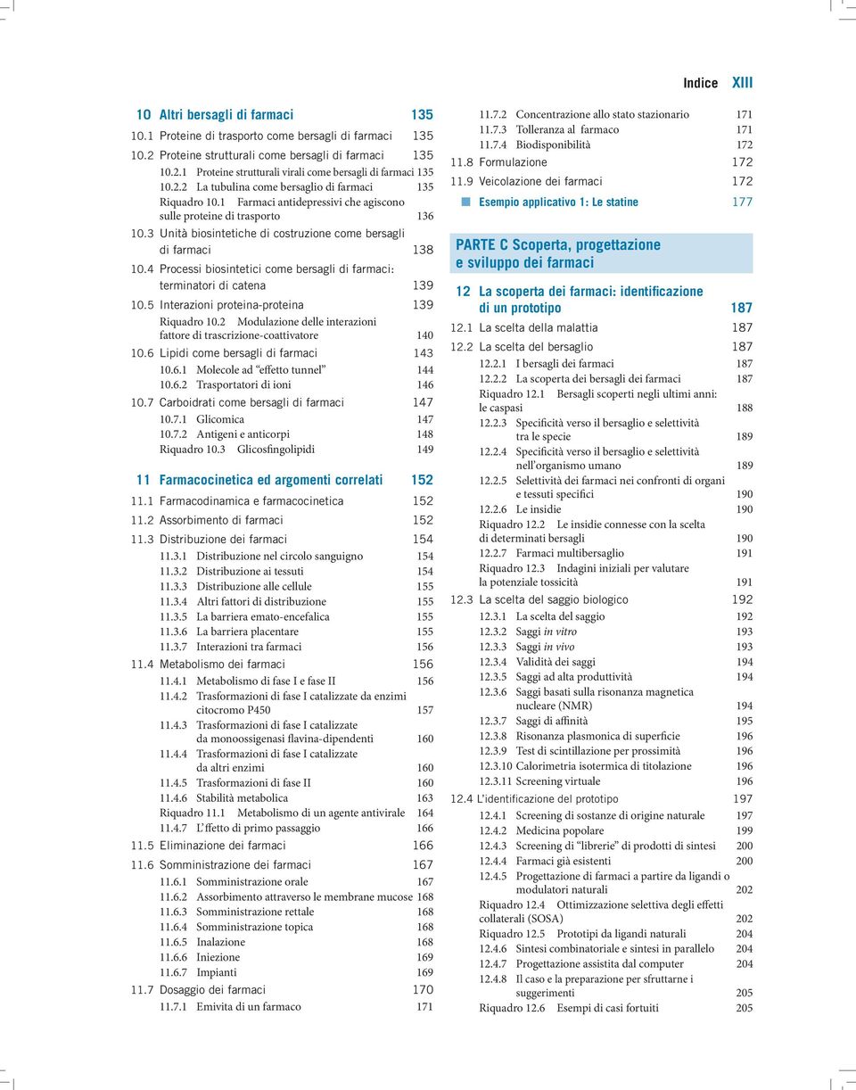 4 Processi biosintetici come bersagli di farmaci: terminatori di catena 139 10.5 Interazioni proteina-proteina 139 Riquadro 10.