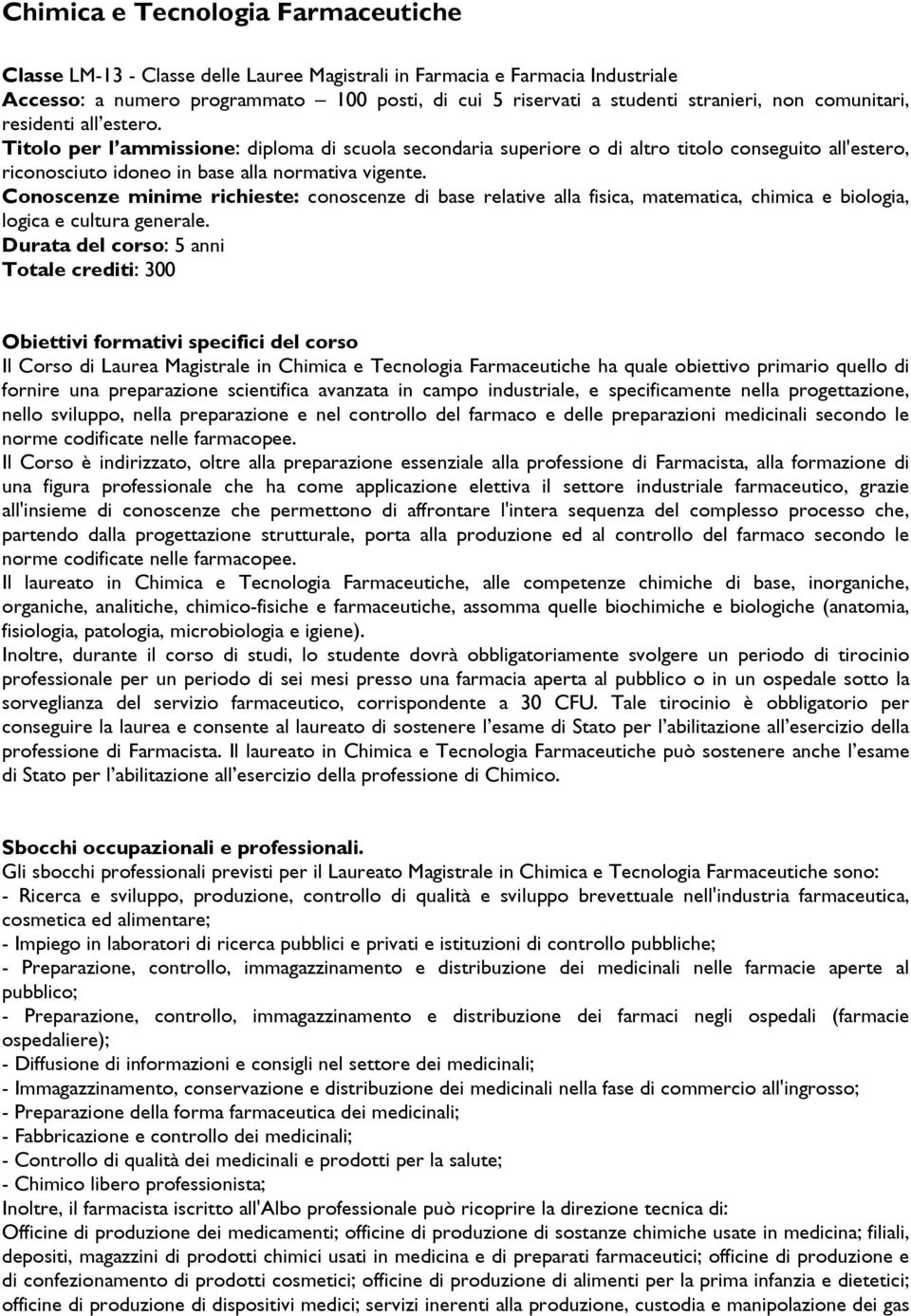 Conoscenze minime richieste: conoscenze di base relative alla fisica, matematica, chimica e biologia, logica e cultura generale.