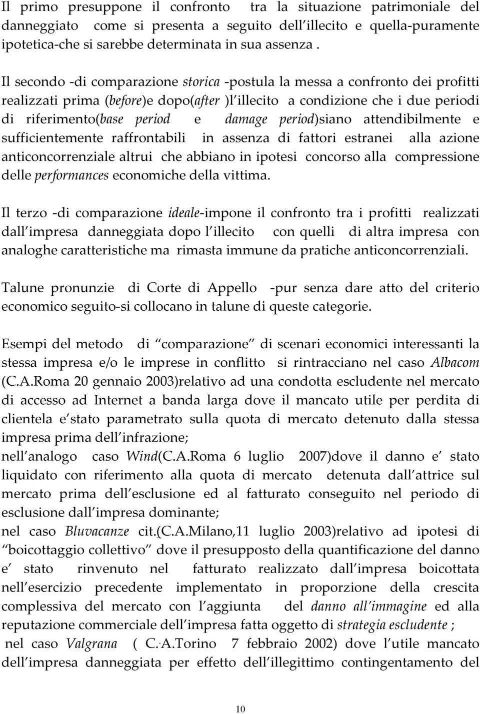 period)siano attendibilmente e sufficientemente raffrontabili in assenza di fattori estranei alla azione anticoncorrenziale altrui che abbiano in ipotesi concorso alla compressione delle performances