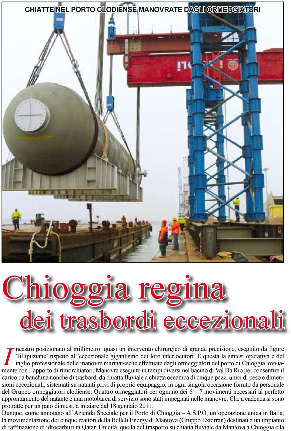 È questa la sintesi operativa e del taglio professionale delle manovre marinaresche effettuate dagli ormeggiatori del porto di Chioggia, ovviamente con l apporto di rimorchiatori.