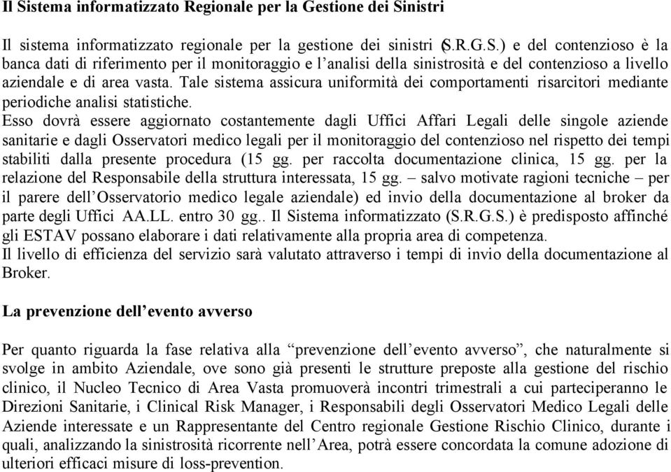 Esso dovrà essere aggiornato costantemente dagli Uffici Affari Legali delle singole aziende sanitarie e dagli Osservatori medico legali per il monitoraggio del contenzioso nel rispetto dei tempi