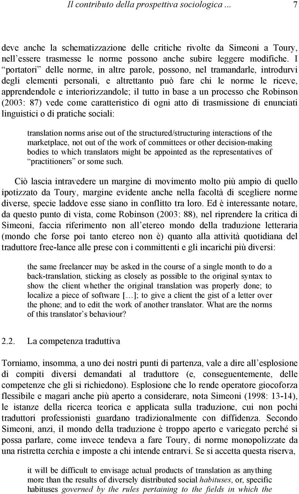 base a un processo che Robinson (2003: 87) vede come caratteristico di ogni atto di trasmissione di enunciati linguistici o di pratiche sociali: translation norms arise out of the