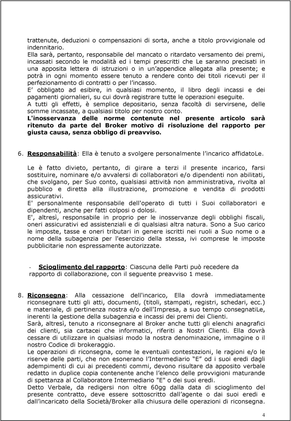 un appendice allegata alla presente; e potrà in ogni momento essere tenuto a rendere conto dei titoli ricevuti per il perfezionamento di contratti o per l incasso.