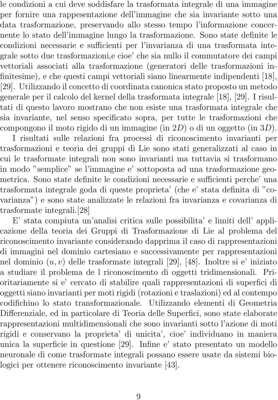 Sono state definite le condizioni necessarie e sufficienti per l invarianza di una trasformata integrale sotto due trasformazioni,e cioe che sia nullo il commutatore dei campi vettoriali associati