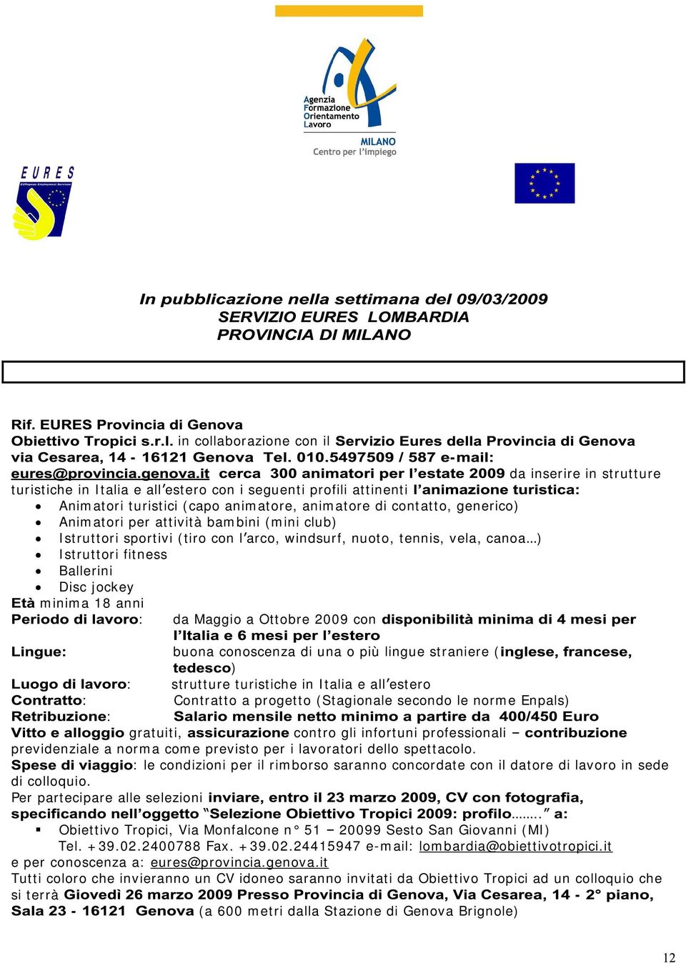 buona conoscenza di una o più lingue straniere ( ) : strutture turistiche in Italia e all estero : Contratto a progetto (Stagionale secondo le norme Enpals) : gratuiti, contro gli infortuni