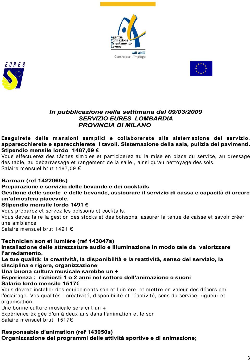 Vous devez faire la gestion des stocks et des boissons, assurer la tenue de caisse et savoir créer une ambiance Salaire mensuel brut 1491 Vous devrez installer des equipements son