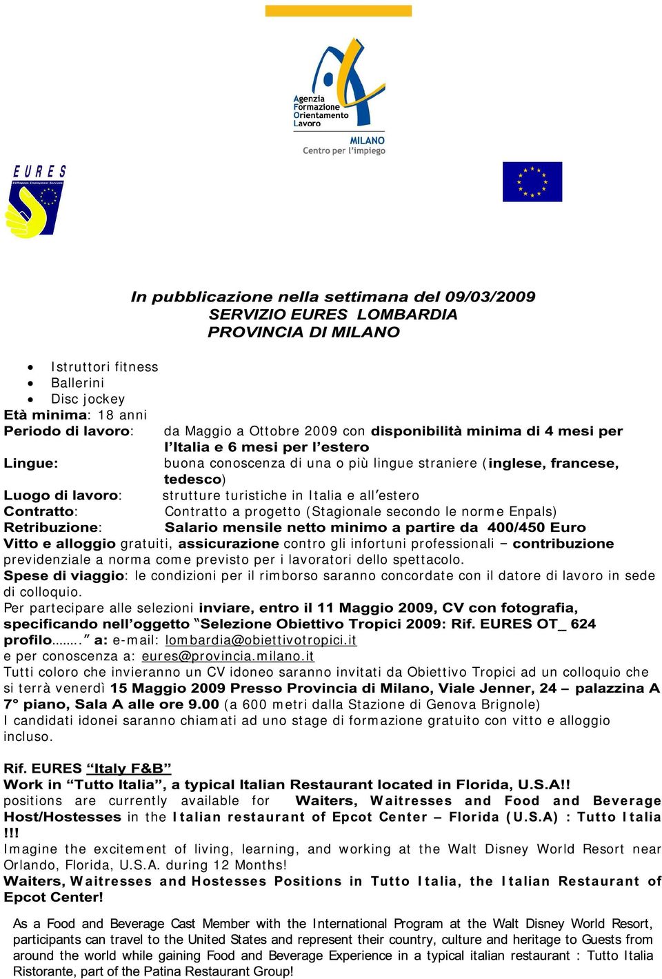 : le condizioni per il rimborso saranno concordate con il datore di lavoro in sede di colloquio. Per partecipare alle selezioni.. e-mail: lombardia@obiettivotropici.