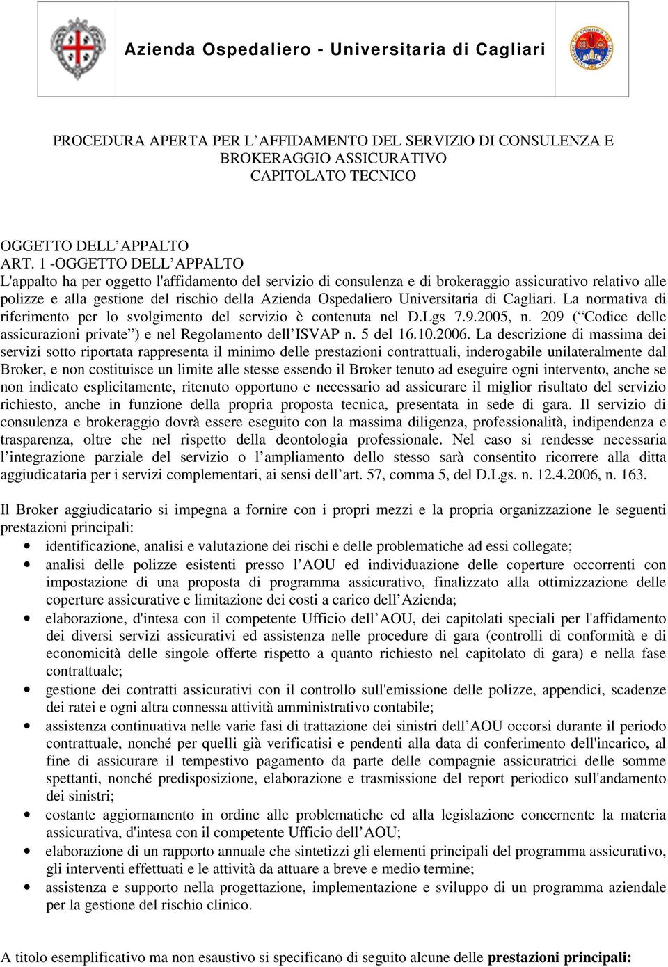 Universitaria di Cagliari. La normativa di riferimento per lo svolgimento del servizio è contenuta nel D.Lgs 7.9.2005, n. 209 ( Codice delle assicurazioni private ) e nel Regolamento dell ISVAP n.