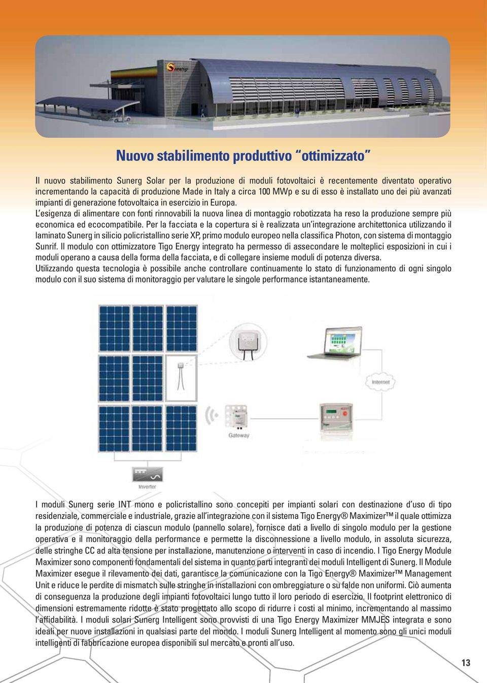 L esigenza di alimentare con fonti rinnovabili la nuova linea di montaggio robotizzata ha reso la produzione sempre più economica ed ecocompatibile.