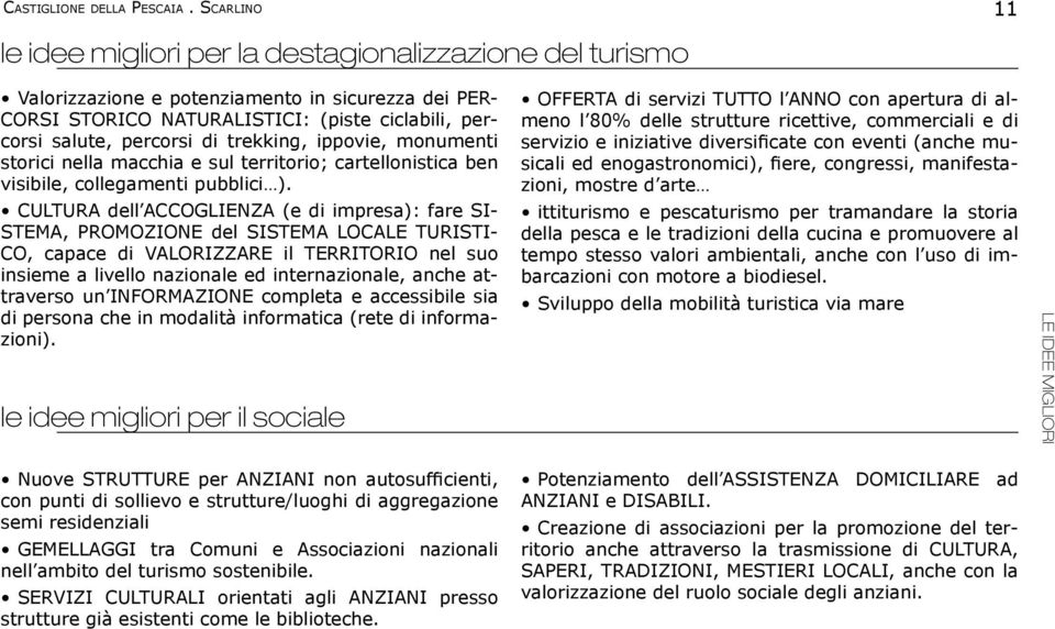 trekking, ippovie, monumenti storici nella macchia e sul territorio; cartellonistica ben visibile, collegamenti pubblici ).