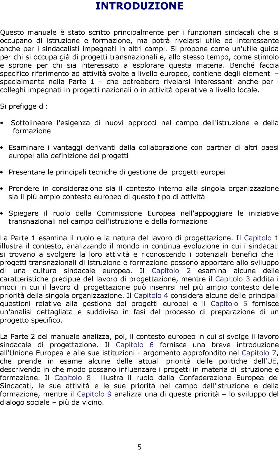 Si propone come un'utile guida per chi si occupa già di progetti transnazionali e, allo stesso tempo, come stimolo e sprone per chi sia interessato a esplorare questa materia.