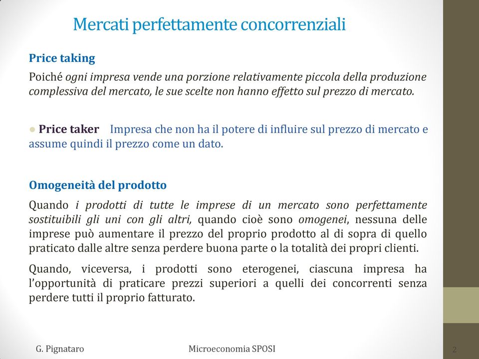 Omogeneità del prodotto Quando i prodotti di tutte le imprese di un mercato sono perfettamente sostituibili gli uni con gli altri, quando cioè sono omogenei, nessuna delle imprese può aumentare il