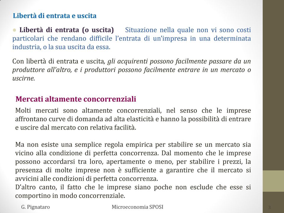 Mercati altamente concorrenziali Molti mercati sono altamente concorrenziali, nel senso che le imprese affrontano curve di domanda ad alta elasticità e hanno la possibilità di entrare e uscire dal