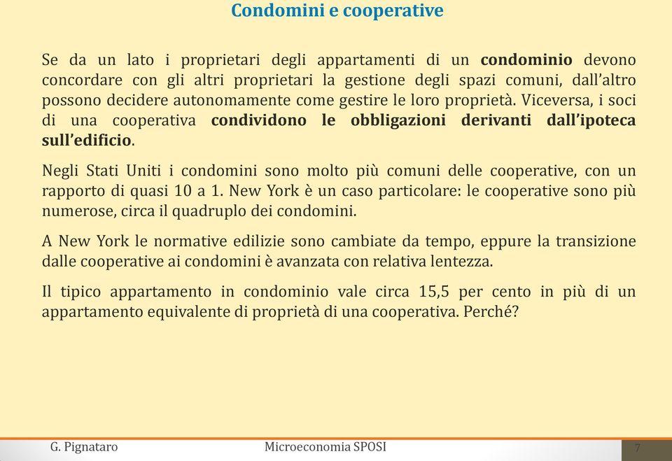 Negli Stati Uniti i condomini sono molto più comuni delle cooperative, con un rapporto di quasi 10 a 1.