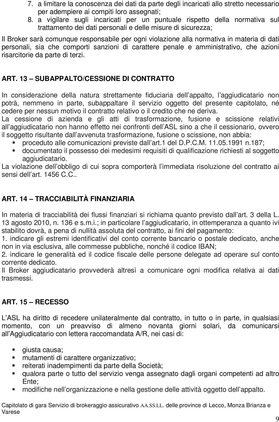 normativa in materia di dati personali, sia che comporti sanzioni di carattere penale e amministrativo, che azioni risarcitorie da parte di terzi. ART.