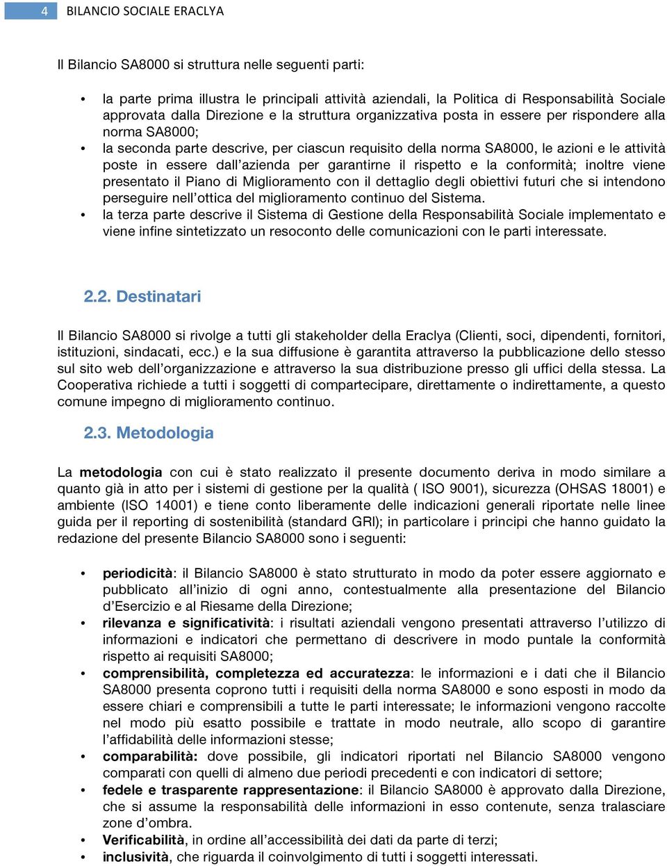 dall azienda per garantirne il rispetto e la conformità; inoltre viene presentato il Piano di Miglioramento con il dettaglio degli obiettivi futuri che si intendono perseguire nell ottica del