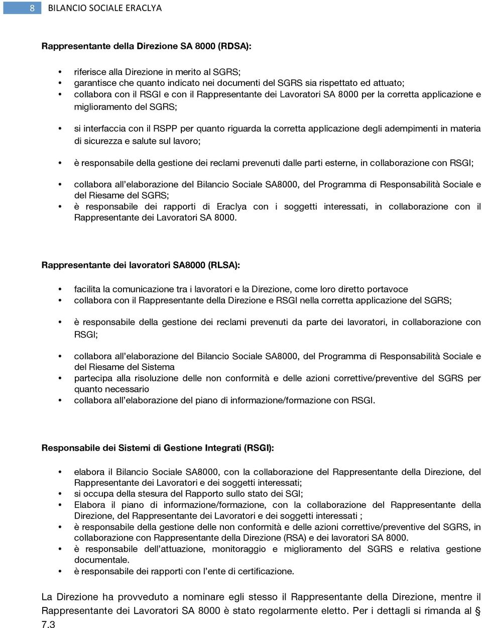 degli adempimenti in materia di sicurezza e salute sul lavoro; è responsabile della gestione dei reclami prevenuti dalle parti esterne, in collaborazione con RSGI; collabora all elaborazione del