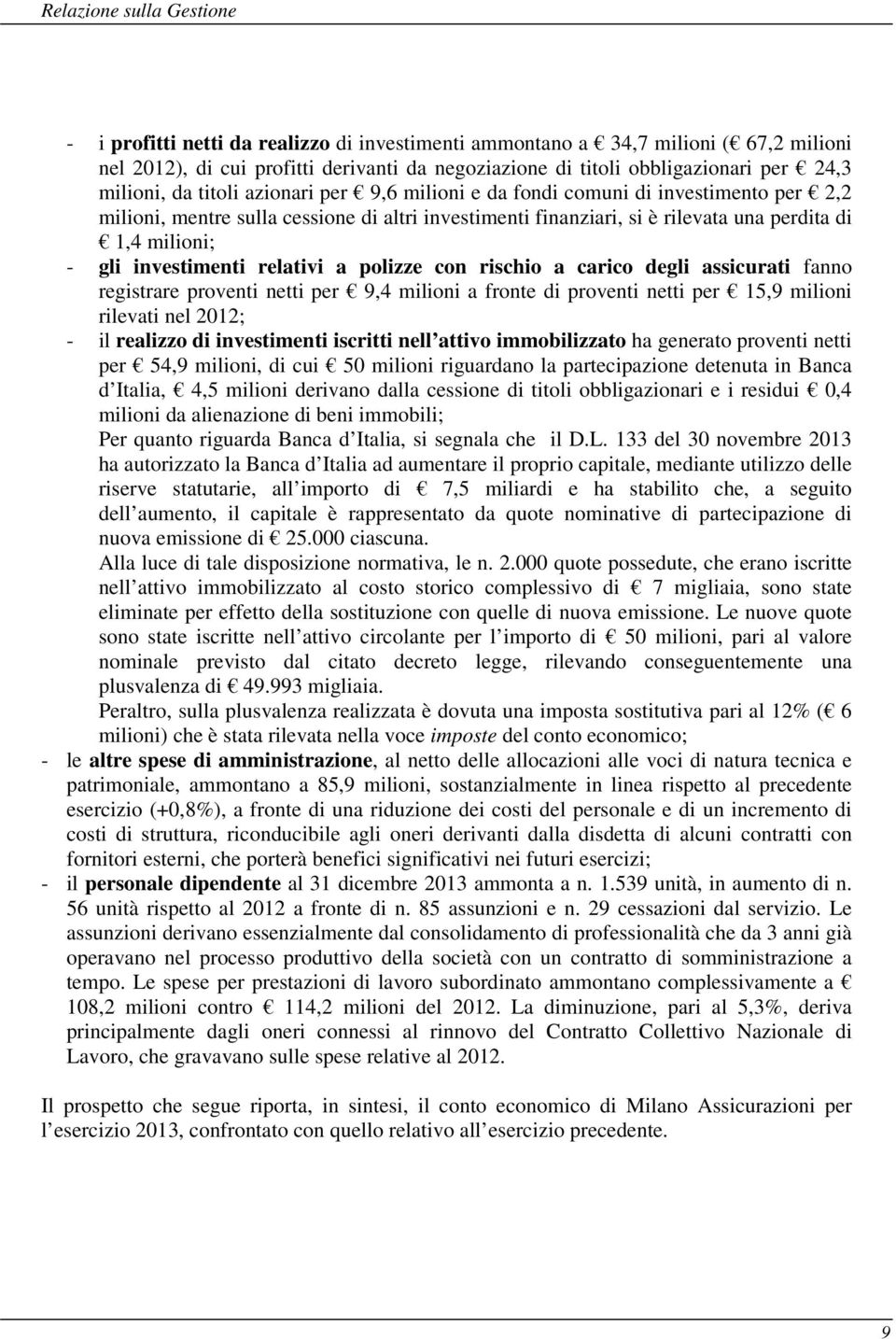 investimenti relativi a polizze con rischio a carico degli assicurati fanno registrare proventi netti per 9,4 milioni a fronte di proventi netti per 15,9 milioni rilevati nel 2012; - il realizzo di