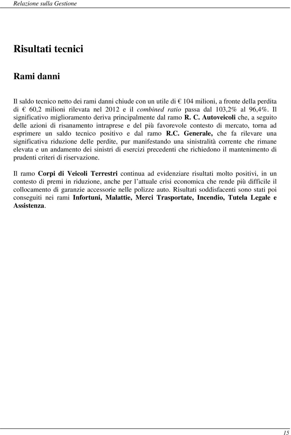 Autoveicoli che, a seguito delle azioni di risanamento intraprese e del più favorevole contesto di mercato, torna ad esprimere un saldo tecnico positivo e dal ramo R.C.