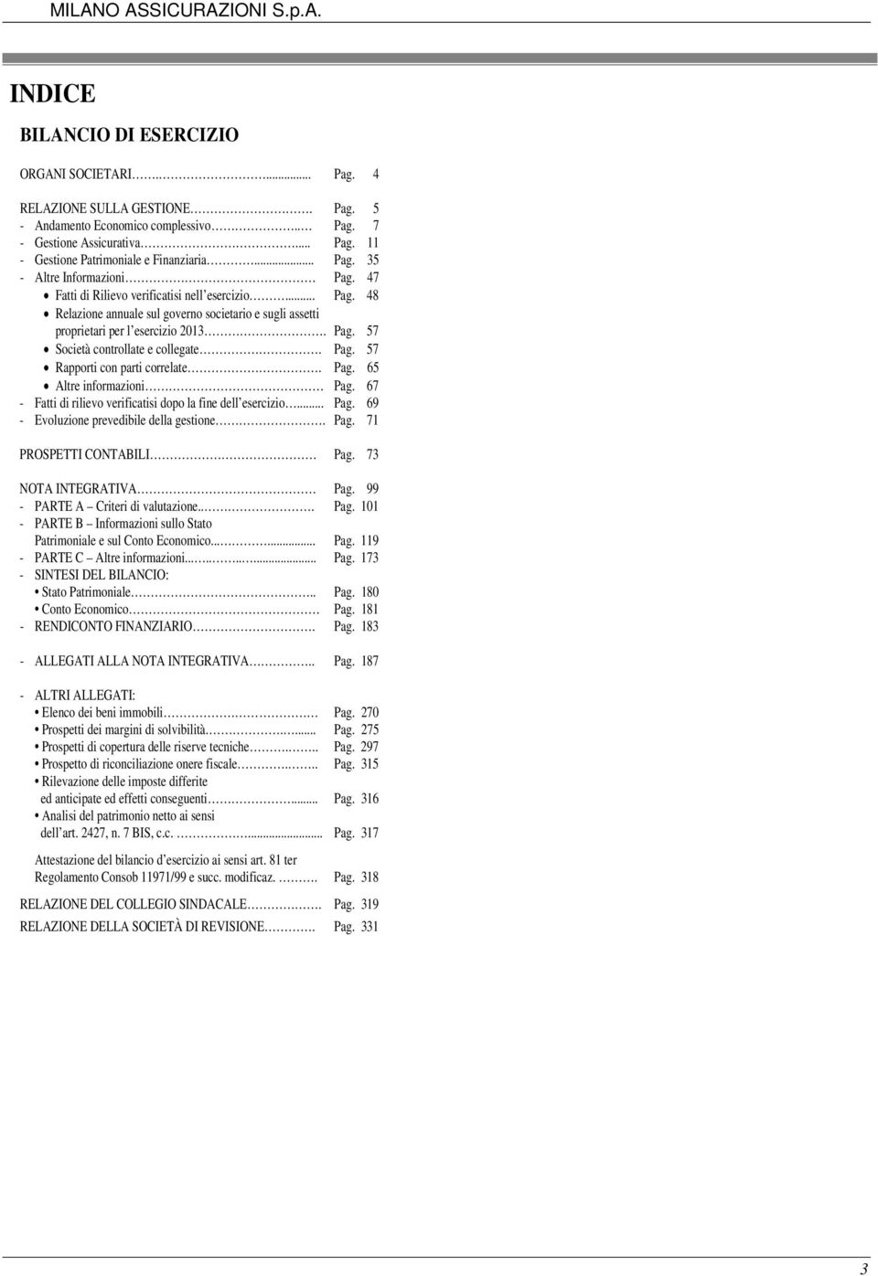 Pag. 57 Rapporti con parti correlate. Pag. 65 Altre informazioni Pag. 67 - Fatti di rilievo verificatisi dopo la fine dell esercizio... Pag. 69 - Evoluzione prevedibile della gestione. Pag. 71 PROSPETTI CONTABILI Pag.