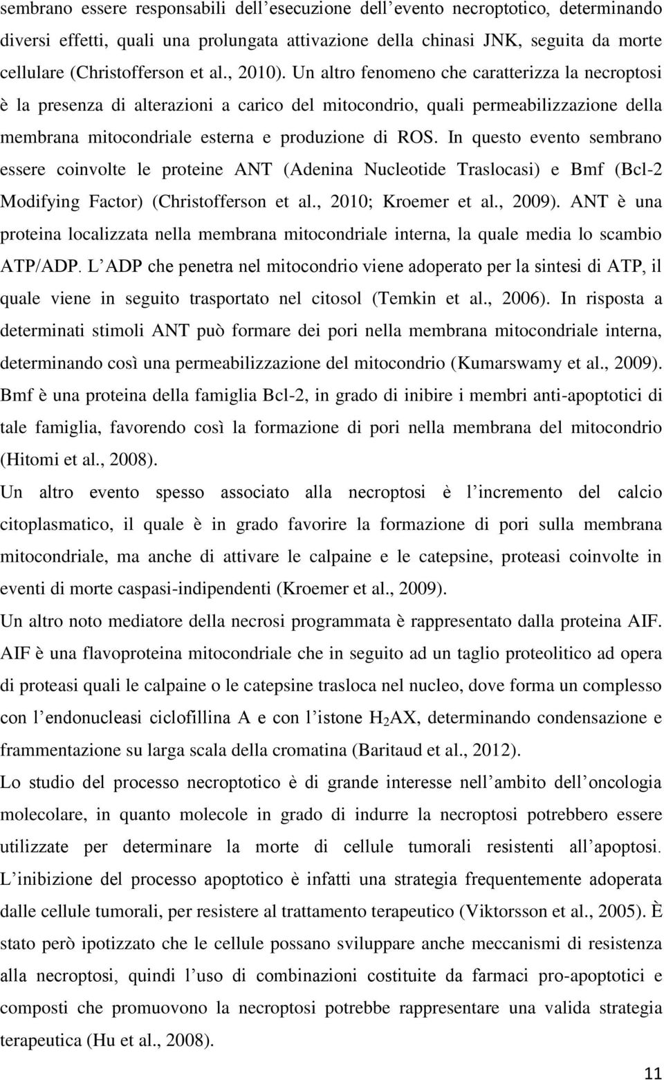 In questo evento sembrano essere coinvolte le proteine ANT (Adenina Nucleotide Traslocasi) e Bmf (Bcl-2 Modifying Factor) (Christofferson et al., 2010; Kroemer et al., 2009).