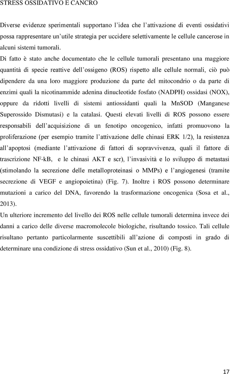 Di fatto è stato anche documentato che le cellule tumorali presentano una maggiore quantità di specie reattive dell ossigeno (ROS) rispetto alle cellule normali, ciò può dipendere da una loro