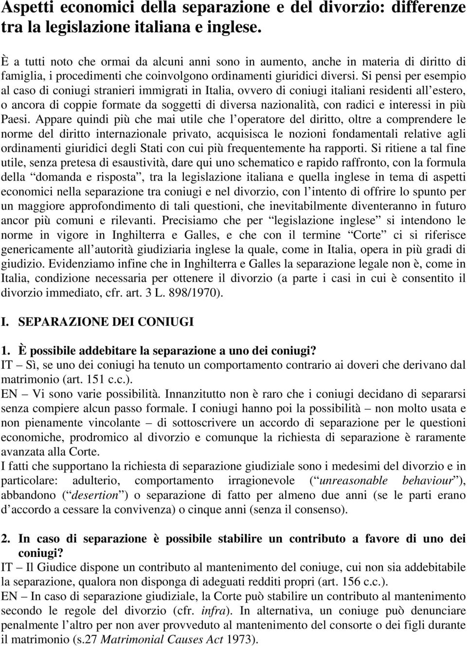 Si pensi per esempio al caso di coniugi stranieri immigrati in Italia, ovvero di coniugi italiani residenti all estero, o ancora di coppie formate da soggetti di diversa nazionalità, con radici e