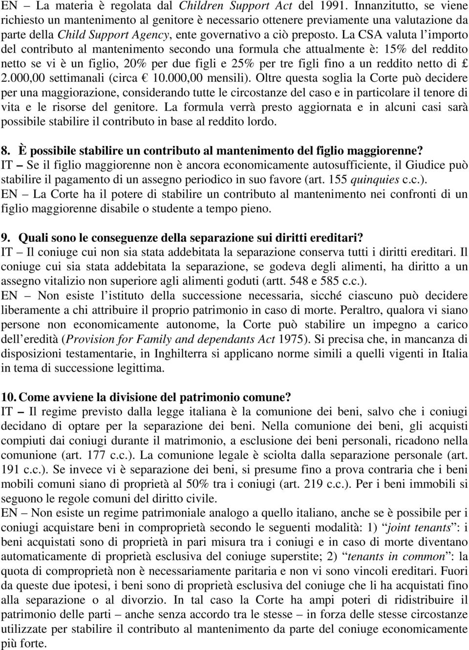 La CSA valuta l importo del contributo al mantenimento secondo una formula che attualmente è: 15% del reddito netto se vi è un figlio, 20% per due figli e 25% per tre figli fino a un reddito netto di