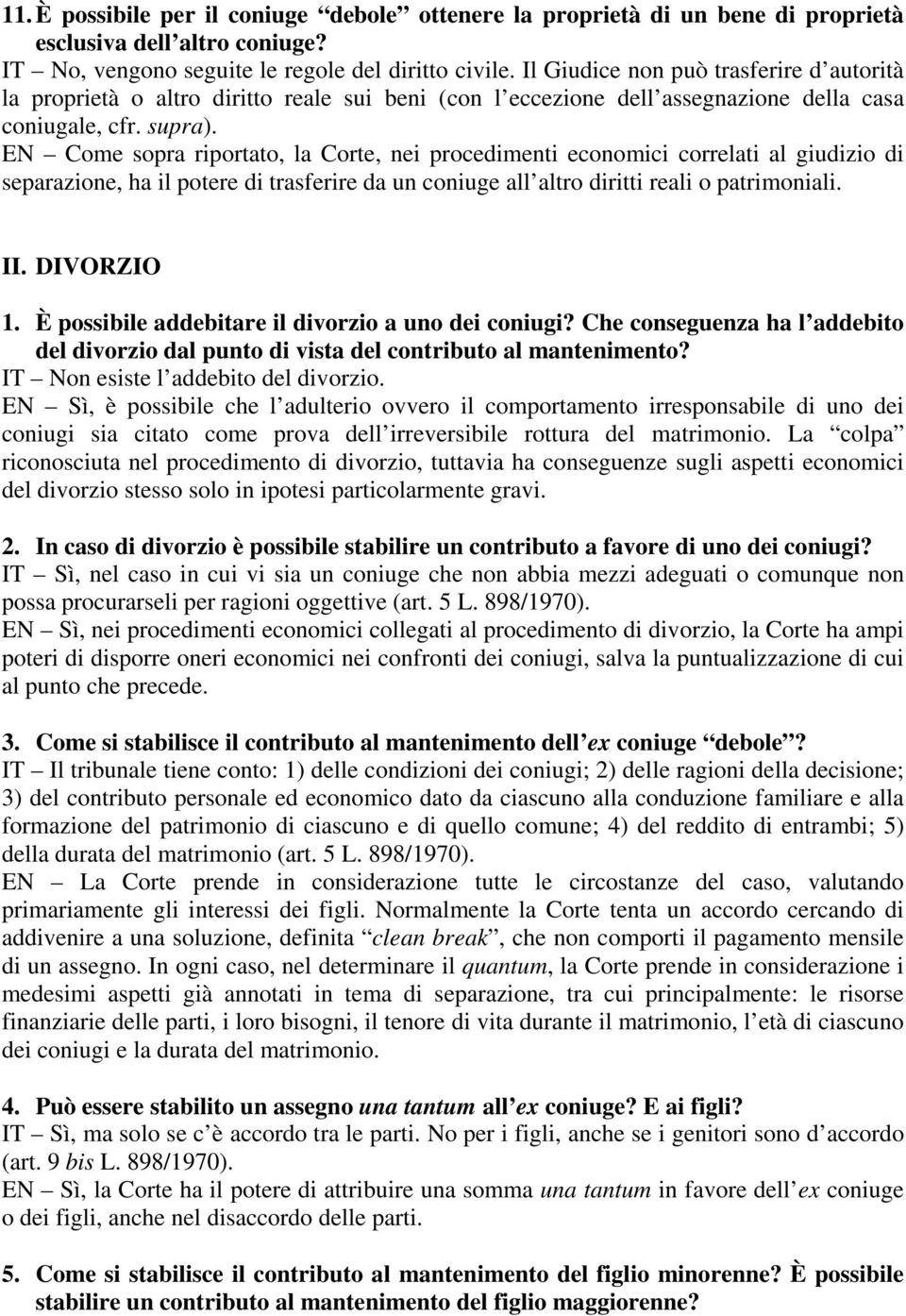 EN Come sopra riportato, la Corte, nei procedimenti economici correlati al giudizio di separazione, ha il potere di trasferire da un coniuge all altro diritti reali o patrimoniali. II. DIVORZIO 1.