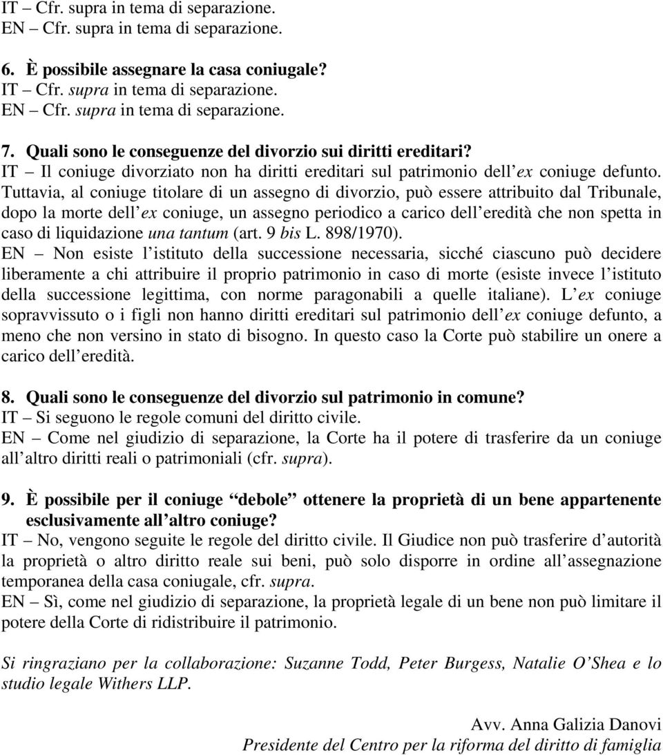 Tuttavia, al coniuge titolare di un assegno di divorzio, può essere attribuito dal Tribunale, dopo la morte dell ex coniuge, un assegno periodico a carico dell eredità che non spetta in caso di