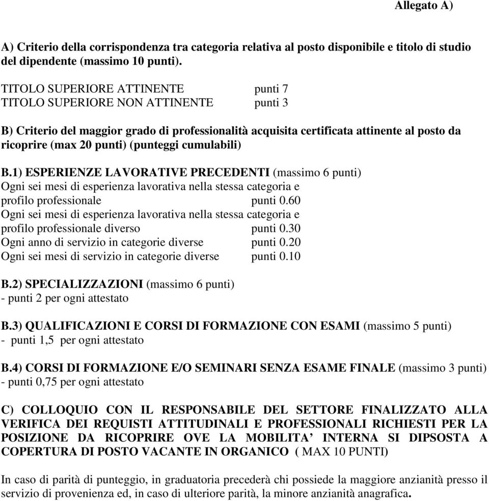 (punteggi cumulabili) B.1) ESPERIENZE LAVORATIVE PRECEDENTI (massimo 6 punti) Ogni sei mesi di esperienza lavorativa nella stessa categoria e profilo professionale punti 0.