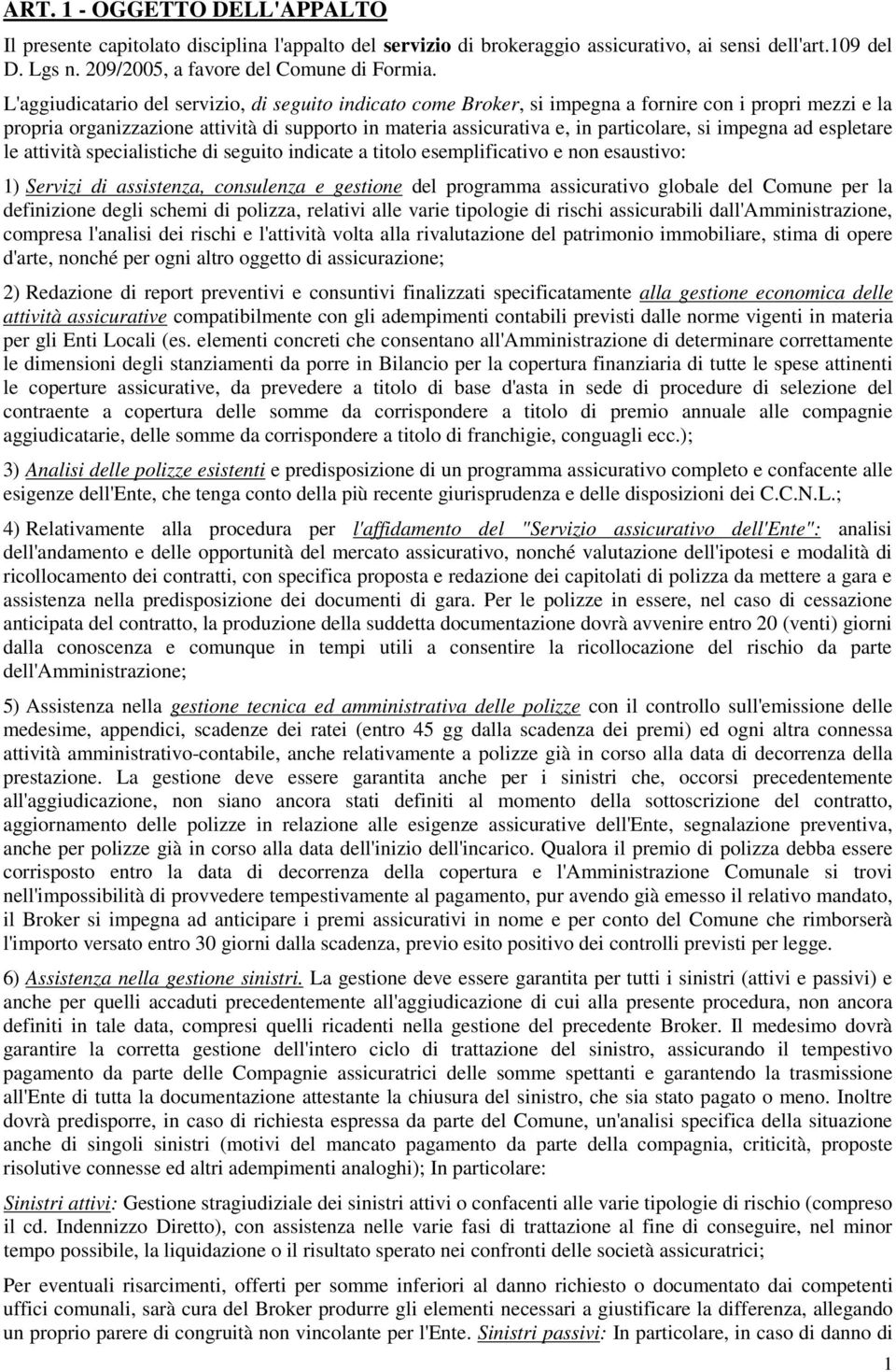 impegna ad espletare le attività specialistiche di seguito indicate a titolo esemplificativo e non esaustivo: 1) Servizi di assistenza, consulenza e gestione del programma assicurativo globale del