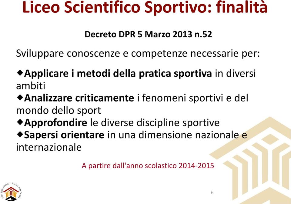 diversi ambiti Analizzare criticamente i fenomeni sportivi e del mondo dello sport Approfondire le