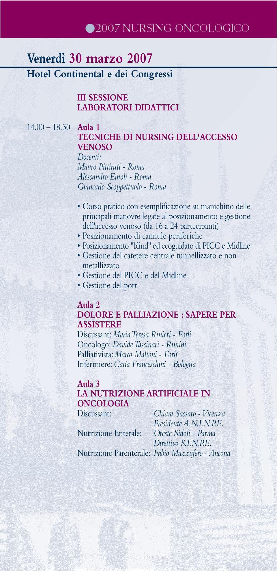 principali manovre legate al posizionamento e gestione dell'accesso venoso (da 16 a 24 partecipanti) Posizionamento di cannule periferiche Posizionamento "blind" ed ecoguidato di PICC e Midline