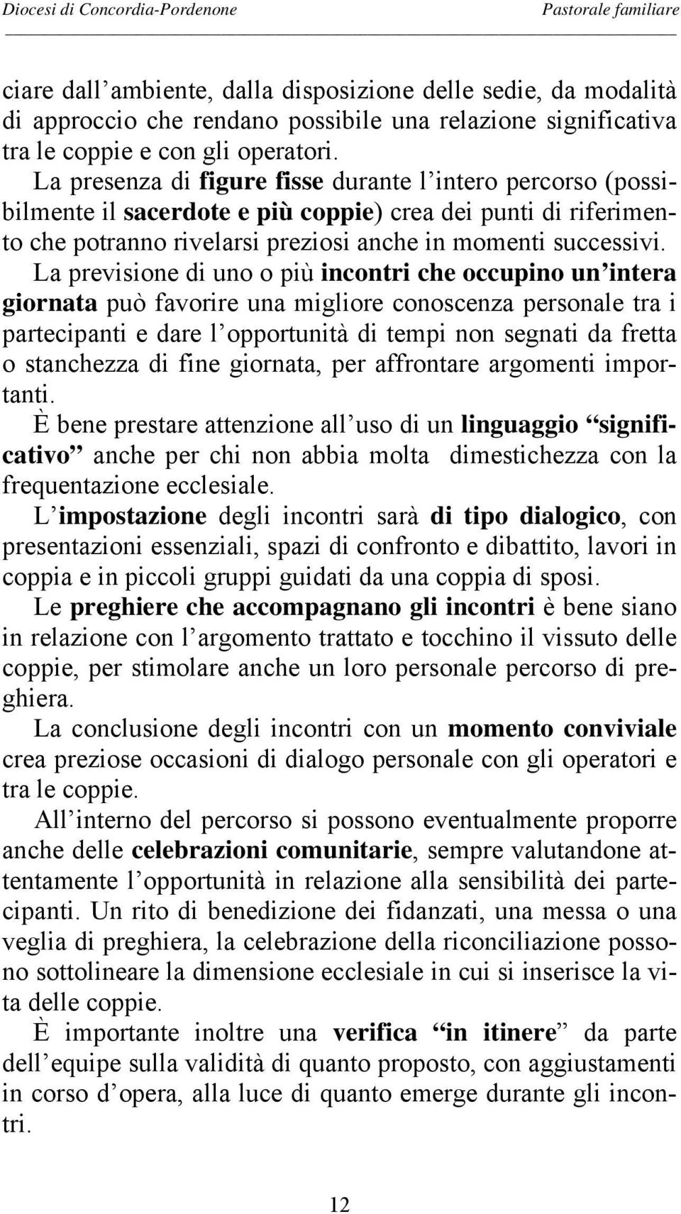 La previsione di uno o più incontri che occupino un intera giornata può favorire una migliore conoscenza personale tra i partecipanti e dare l opportunità di tempi non segnati da fretta o stanchezza