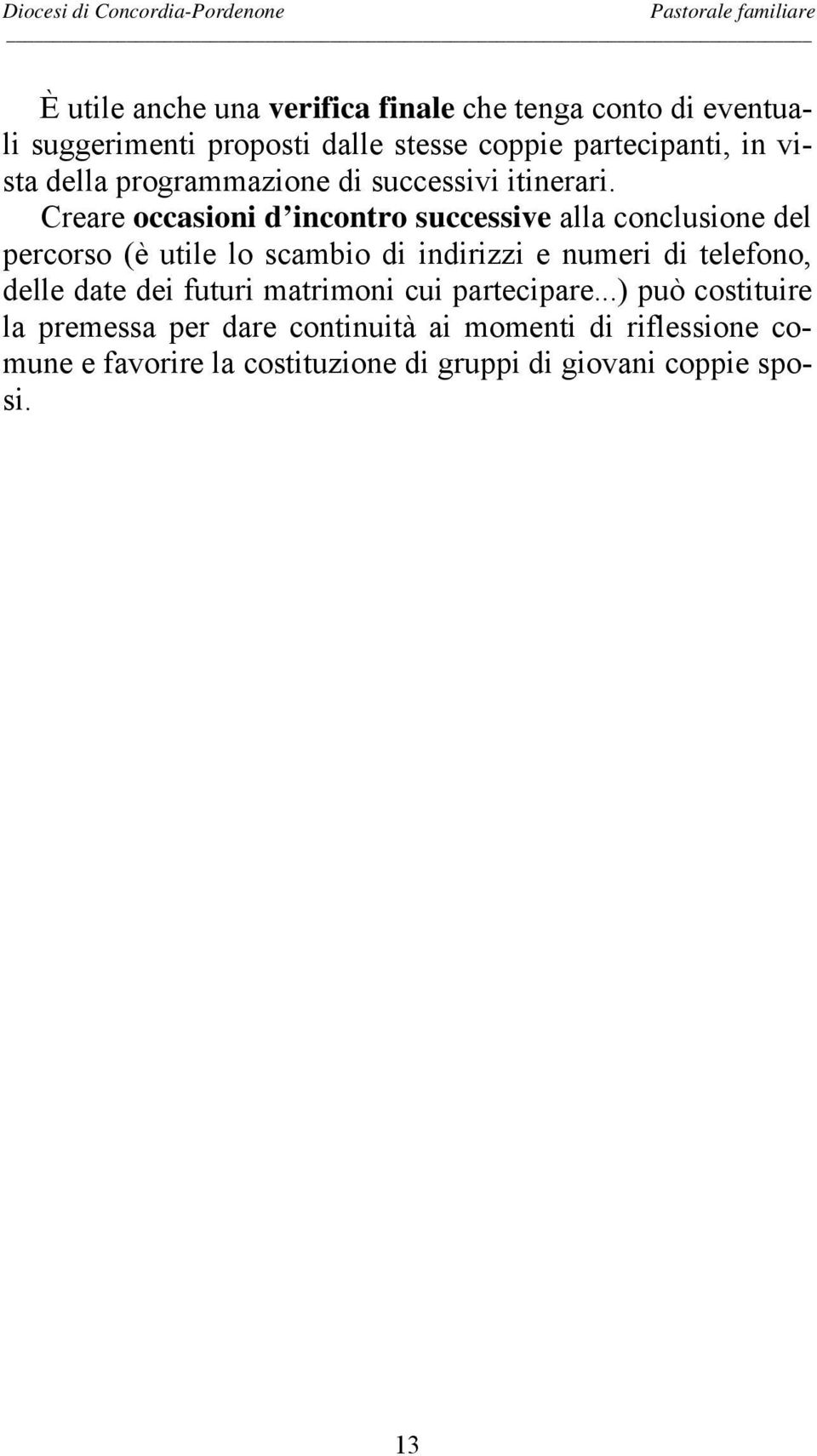 Creare occasioni d incontro successive alla conclusione del percorso (è utile lo scambio di indirizzi e numeri di telefono,