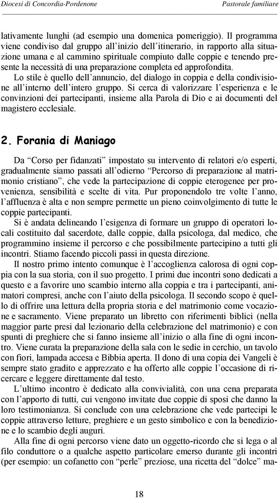 completa ed approfondita. Lo stile è quello dell annuncio, del dialogo in coppia e della condivisione all interno dell intero gruppo.