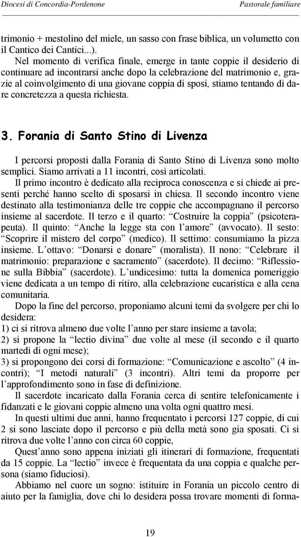 stiamo tentando di dare concretezza a questa richiesta. 3. Forania di Santo Stino di Livenza I percorsi proposti dalla Forania di Santo Stino di Livenza sono molto semplici.