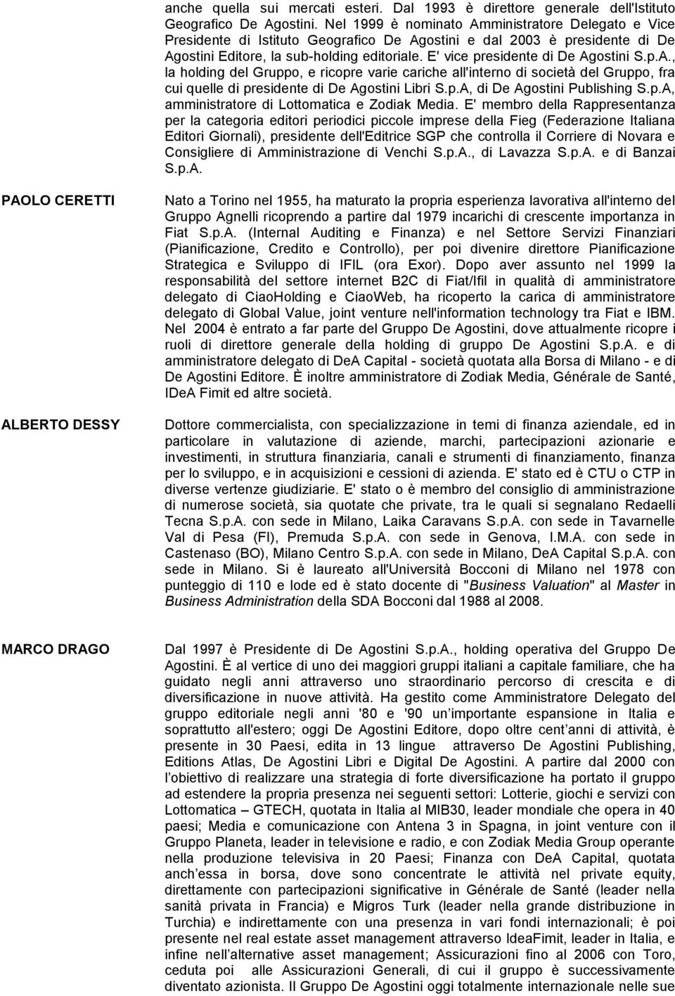 E' vice presidente di De Agostini S.p.A., la holding del Gruppo, e ricopre varie cariche all'interno di società del Gruppo, fra cui quelle di presidente di De Agostini Libri S.p.A, di De Agostini Publishing S.