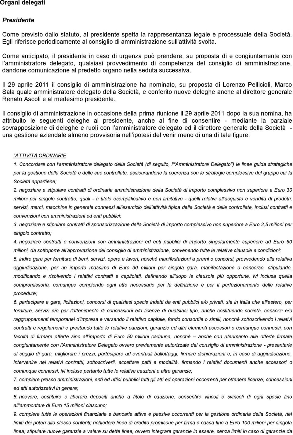 Come anticipato, il presidente in caso di urgenza può prendere, su proposta di e congiuntamente con l amministratore delegato, qualsiasi provvedimento di competenza del consiglio di amministrazione,