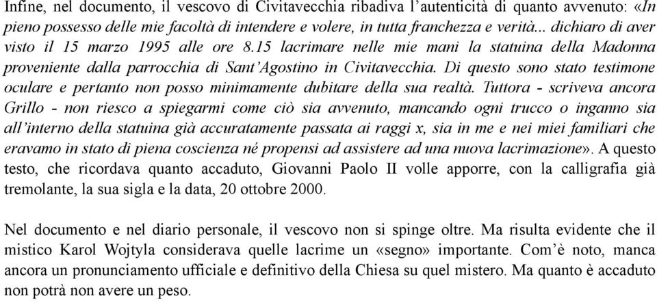 Di questo sono stato testimone oculare e pertanto non posso minimamente dubitare della sua realtà.