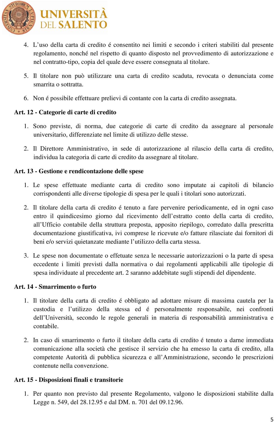 Non é possibile effettuare prelievi di contante con la carta di credito assegnata. Art. 12 - Categorie di carte di credito 1.