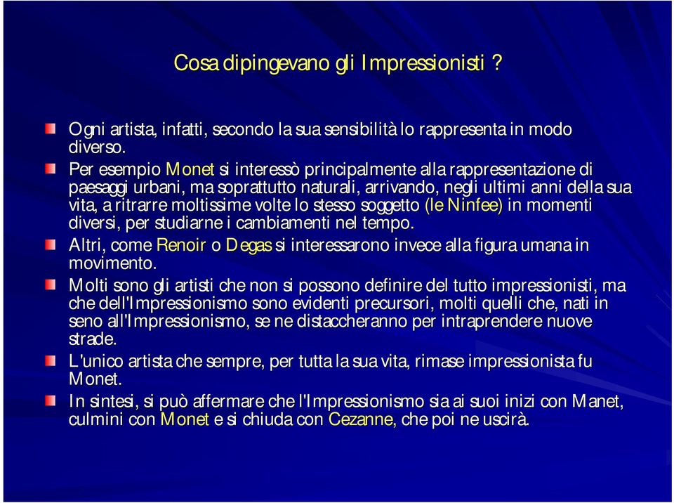 soggetto (le Ninfee) in momenti diversi, per studiarne i cambiamenti nel tempo. Altri, come Renoir o Degas si interessarono invece alla figura umana in movimento.