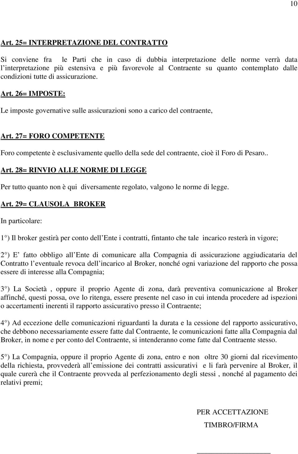 contemplato dalle condizioni tutte di assicurazione. Art. 26= IMPOSTE: Le imposte governative sulle assicurazioni sono a carico del contraente, Art.