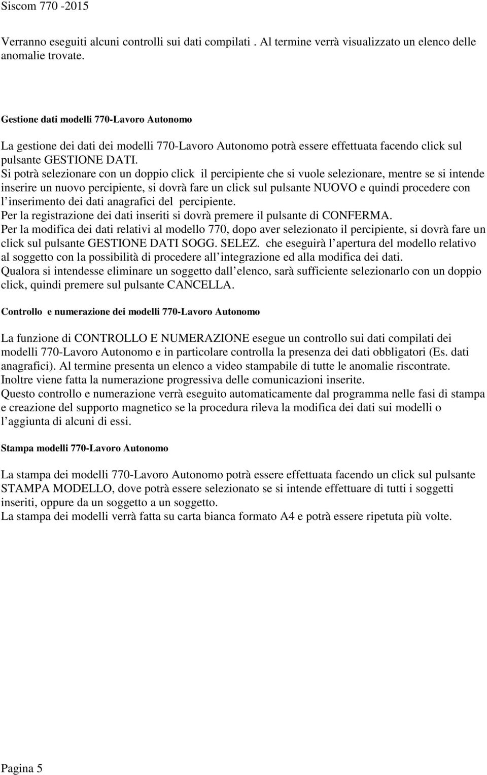 Si potrà selezionare con un doppio click il percipiente che si vuole selezionare, mentre se si intende inserire un nuovo percipiente, si dovrà fare un click sul pulsante NUOVO e quindi procedere con