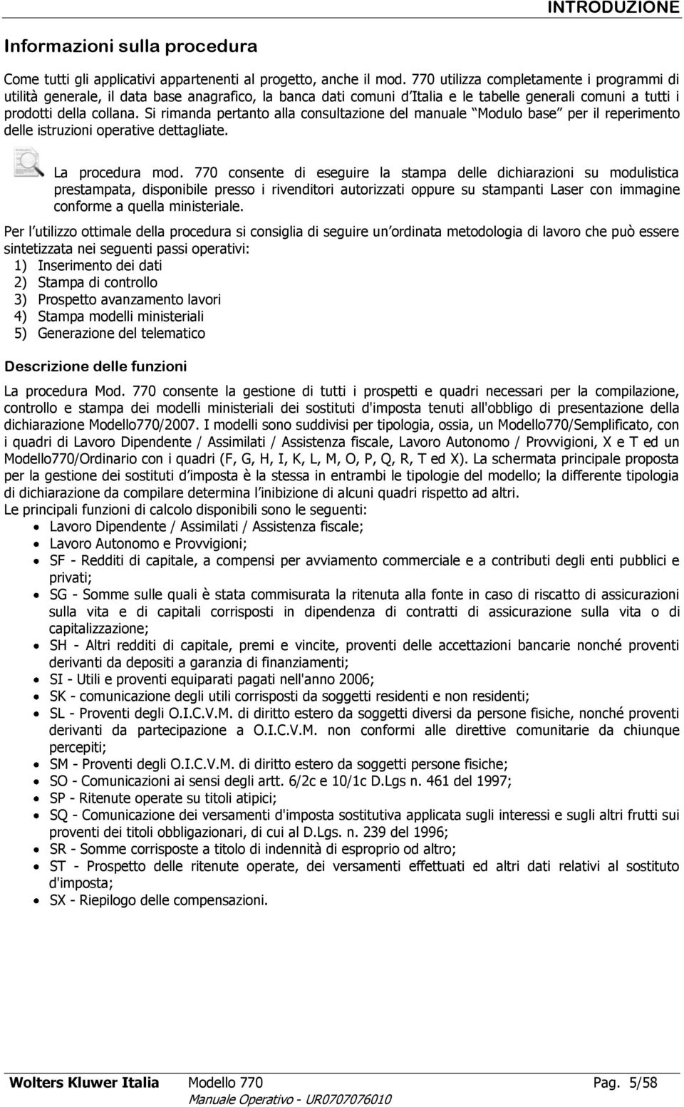 Si rimanda pertanto alla consultazione del manuale Modulo base per il reperimento delle istruzioni operative dettagliate. La procedura mod.