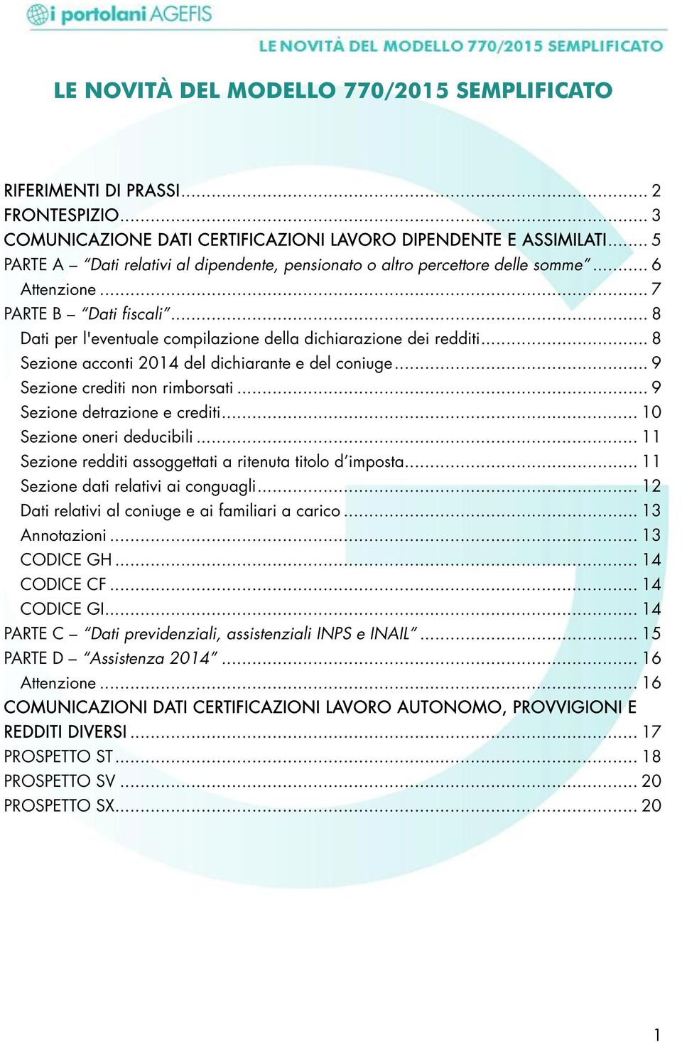 .. 8 Sezione acconti 2014 del dichiarante e del coniuge... 9 Sezione crediti non rimborsati... 9 Sezione detrazione e crediti... 10 Sezione oneri deducibili.